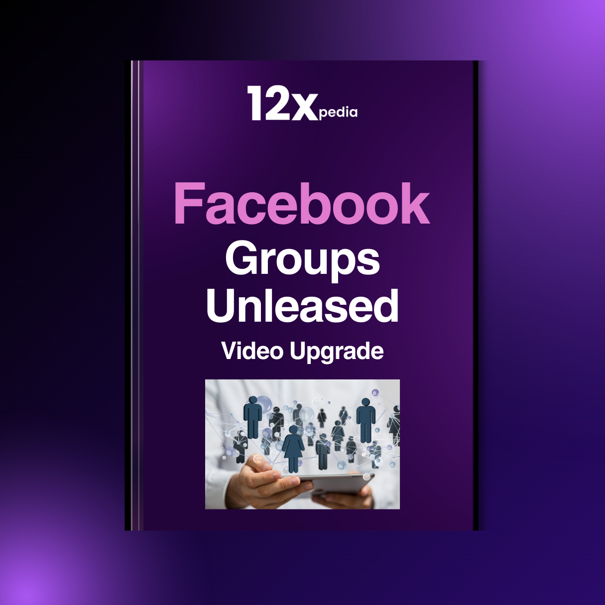 FACEBOOK GROUPS UNLEASHED - VIDEO UPGRADE